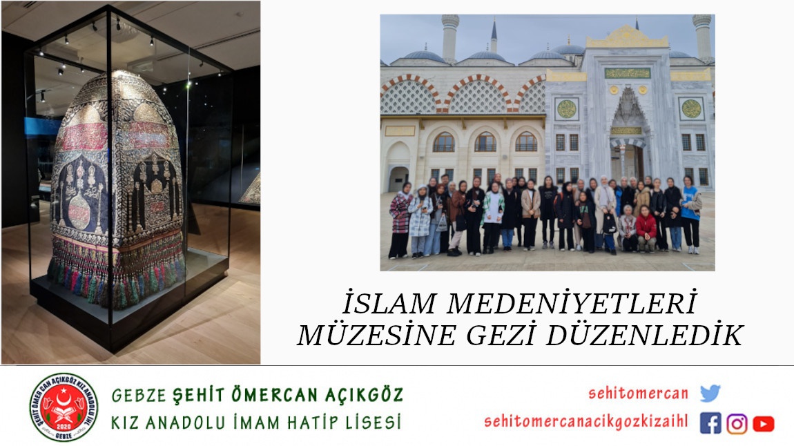 İslam Medeniyetleri Müzesine Gezi Düzenledik